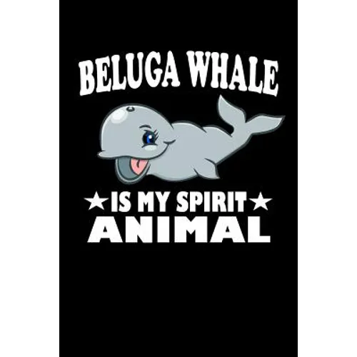 Beluga Whale Is My Spirit Animal: Animal Nature Collection - Paperback