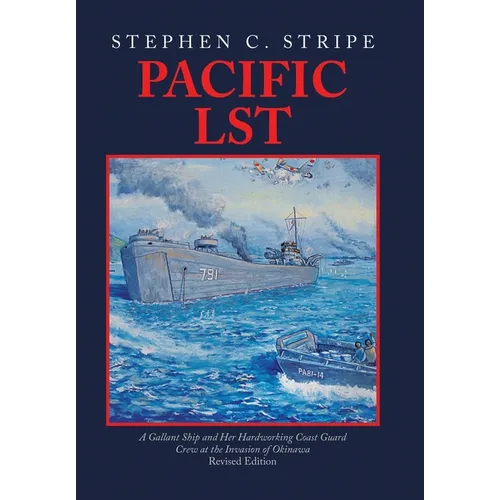 Pacific LST: A Gallant Ship and Her Hardworking Coast Guard Crew at the Invasion of Okinawa Revised Edition - Hardcover