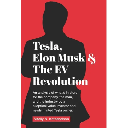 Tesla, Elon Musk, and the EV Revolution: An in-depth analysis of what's in store for the company, the man, and the industry by a value investor and ne - Paperback