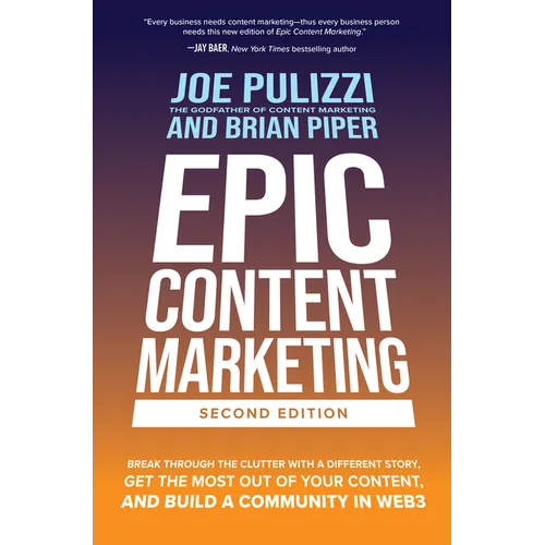 Epic Content Marketing, Second Edition: Break Through the Clutter with a Different Story, Get the Most Out of Your Content, and Build a Community in W - Hardcover