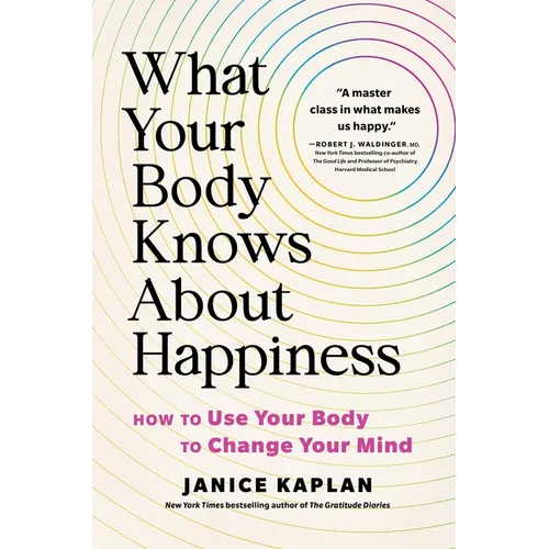 What Your Body Knows about Happiness: How to Use Your Body to Change Your Mind - Hardcover
