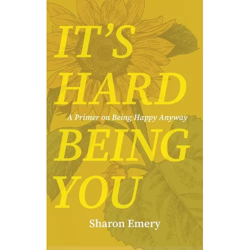 It's Hard Being You: A Primer on Being Happy Anyway - Paperback