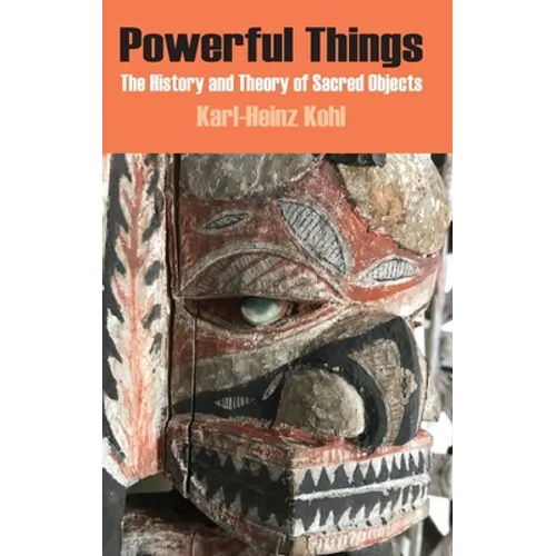 Powerful Things: The History and Theory of Sacred Objects - Hardcover