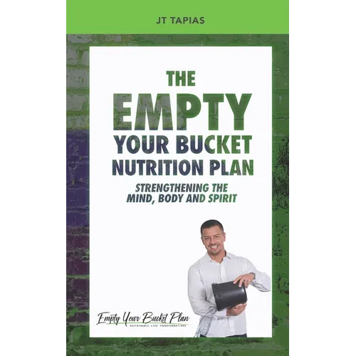 The Empty Your Bucket Nutrition Plan: Strengthening The Body, Mind and Spirit - Paperback