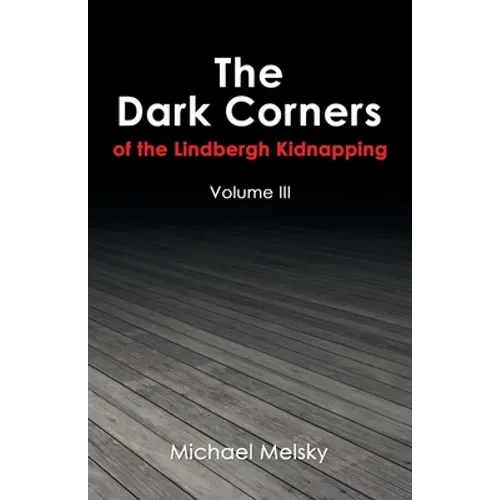 The Dark Corners of the Lindbergh Kidnapping: Volume Iii - Paperback