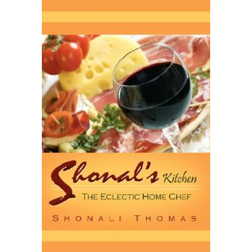 Shonal's Kitchen: The Eclectic Home Chef - Hardcover