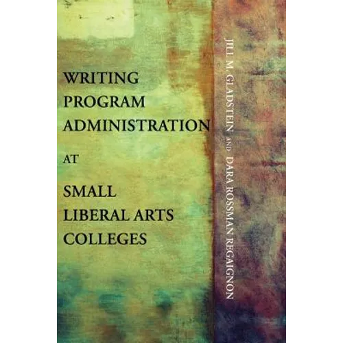 Writing Program Administration at Small Liberal Arts Colleges - Paperback