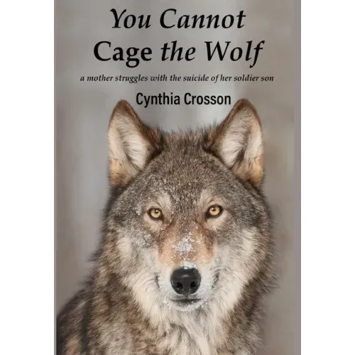 You Cannot Cage the Wolf: A Mother Struggles with the Suicide of Her Soldier Son - Hardcover