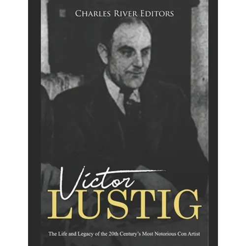 Victor Lustig: The Life and Legacy of the 20th Century's Most Notorious Con Artist - Paperback