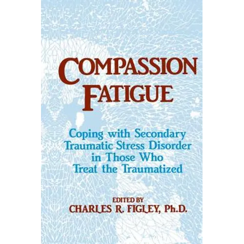 Compassion Fatigue: Coping with Secondary Traumatic Stress Disorder in Those Who Treat the Traumatized - Paperback