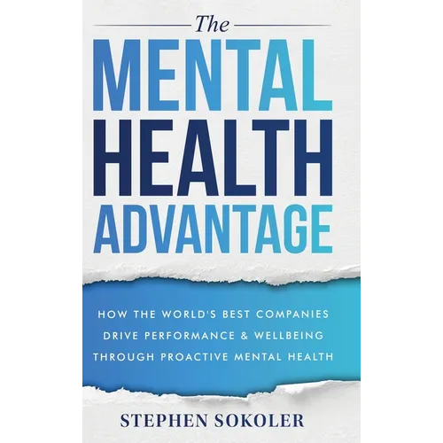 The Mental Health Advantage: How the World's Best Companies Drive Performance & Wellbeing Through Proactive Mental Health - Hardcover