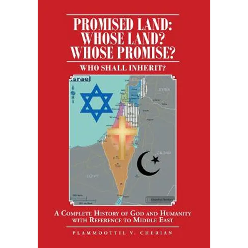Promised Land: Whose Land? Whose Promise?: WHO SHALL INHERIT? A complete History of God and Humanity with Reference to Middle East - Hardcover