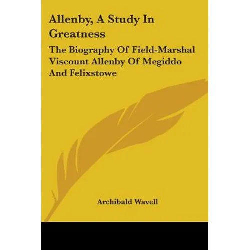 Allenby, A Study In Greatness: The Biography Of Field-Marshal Viscount Allenby Of Megiddo And Felixstowe - Paperback