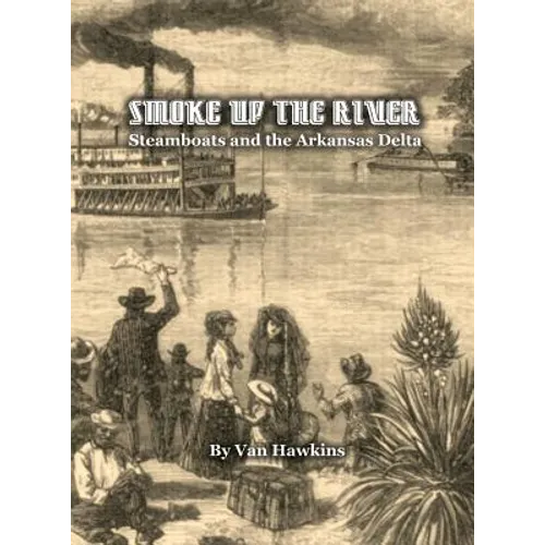 Smoke Up the River: Steamboats and the Arkansas Delta - Hardcover
