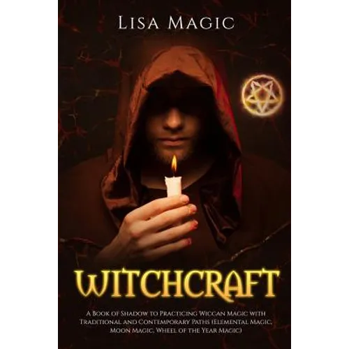 Witchcraft: A Book of Shadow to Practicing Wiccan Magic with Traditional and Contemporary Paths (Elemental Magic, Moon Magic, Wheel of the Year Magic) - Paperback