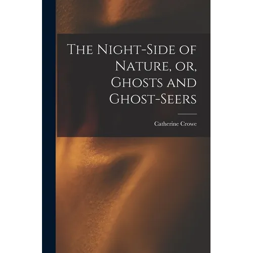 The Night-side of Nature, or, Ghosts and Ghost-seers - Paperback