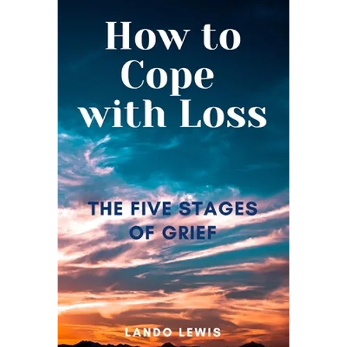 How to Cope with Loss: The Five Stages of Grief - Paperback