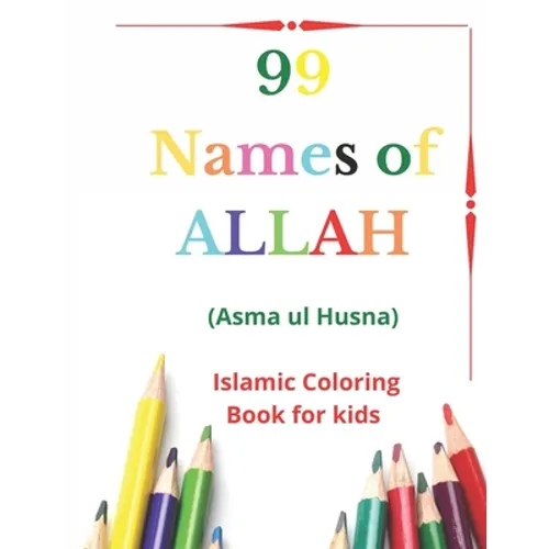 99 Names of Allah: Asma ul Husna, Islamic Coloring Book for kids to Learn and Memorize Names of Allah in Arabic, with English Translitera - Paperback