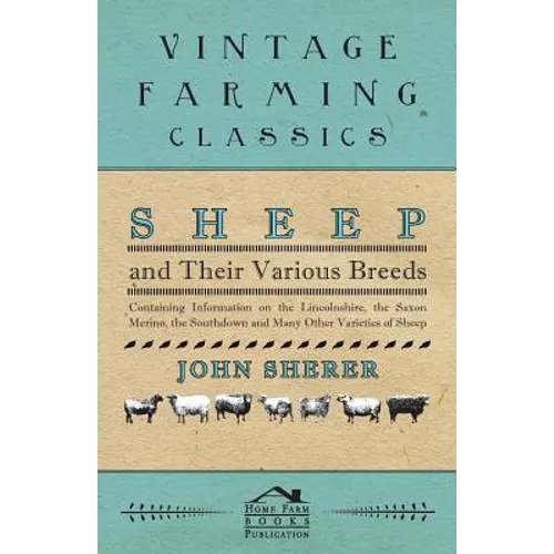 Sheep and Their Various Breeds - Containing Information on the Lincolnshire, the Saxon Merino, the Southdown and Many Other Varieties of Sheep - Paperback
