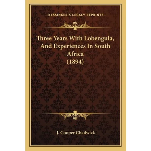 Three Years With Lobengula, And Experiences In South Africa (1894) - Paperback