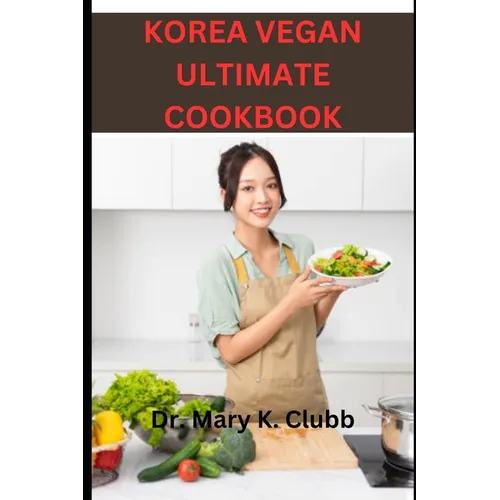 Korea Vegan Ultimate Cookbook: Tips for enjoying Korean vegan food with non-vegan friends or family - Paperback