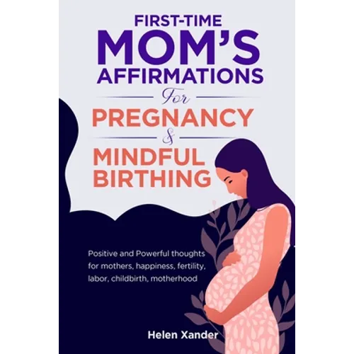 First-time mom's affirmations for pregnancy and mindful birthing: Positive and Powerful thoughts for mothers, happiness, fertility, labor, childbirth, - Paperback