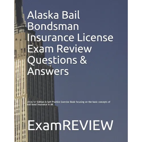 Alaska Bail Bondsman Insurance License Exam Review Questions & Answers 2016/17 Edition: A Self-Practice Exercise Book focusing on the basic concepts o - Paperback