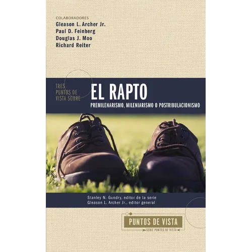 Tres Puntos de Vista Sobre El Rapto: Pretribulacionismo, Tribulacionismo O Postribulacionismo - Paperback