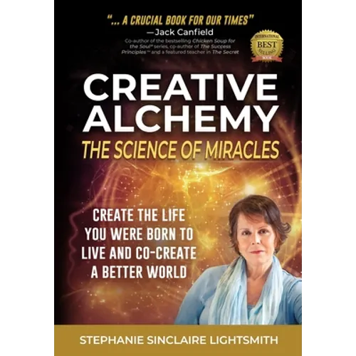 Creative Alchemy: The Science of Miracles: Create the Life You Were Born to Live and Co-Create a Better World - Paperback