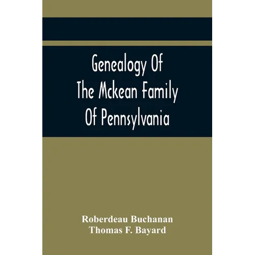 Genealogy Of The Mckean Family Of Pennsylvania: With A Biography Of The Hon. Thomas Mckean - Paperback