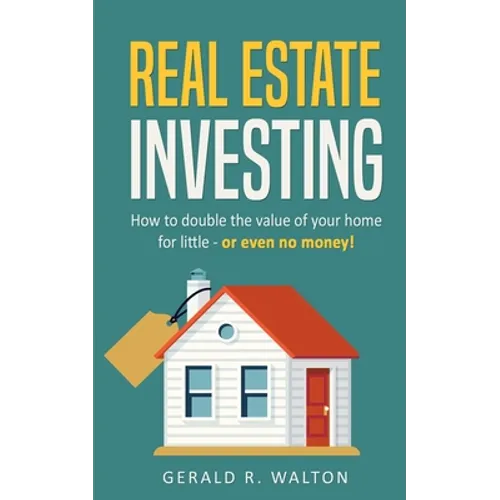Real Estate Investing: How to double the value of your home for little - or even no money! - Paperback