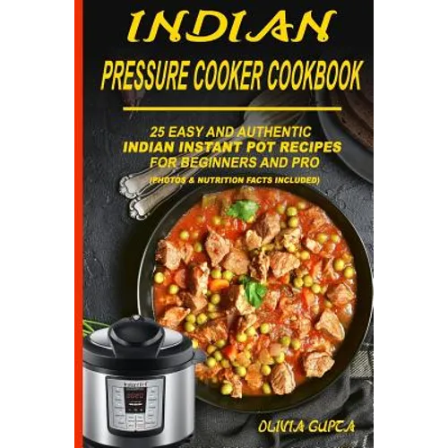 Indian Pressure Cooker Cookbook: 25 Easy and Authentic Indian Instant Pot Recipes for Beginners and Pro - Paperback