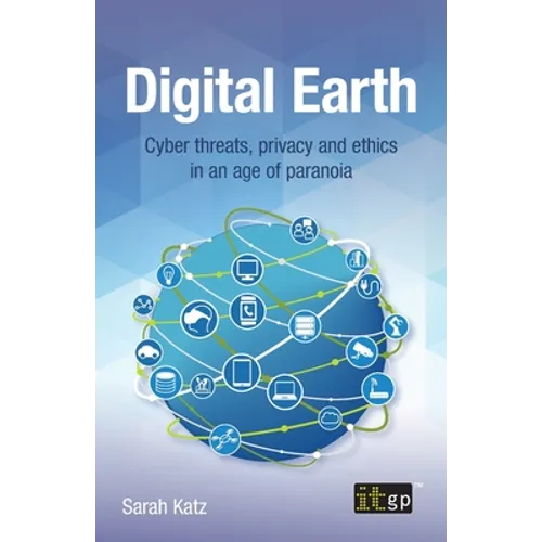 Digital Earth: Cyber threats, privacy and ethics in an age of paranoia - Paperback