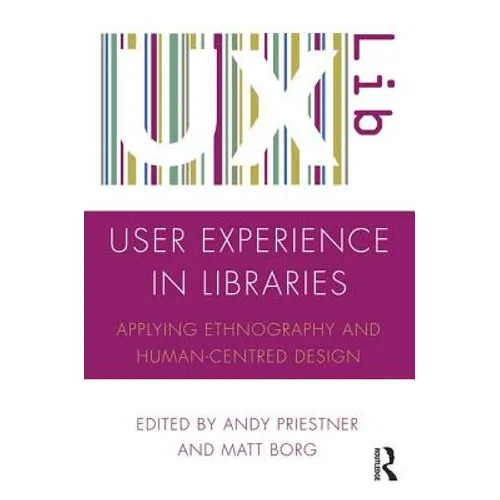 User Experience in Libraries: Applying Ethnography and Human-Centred Design - Paperback