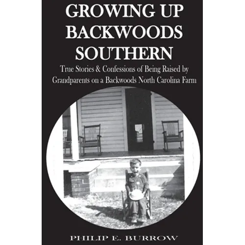 Growing Up Backwoods Southern: True Stories & Confessions of Being Raised by Grandparents on a Backwoods North Carolina Farm - Paperback