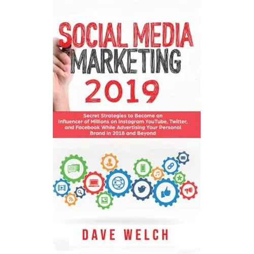 Social Media Marketing 2019: Secret Strategies to Become an Influencer of Millions on Facebook & other social Media and Advertise Yourself and Your Pe - Hardcover