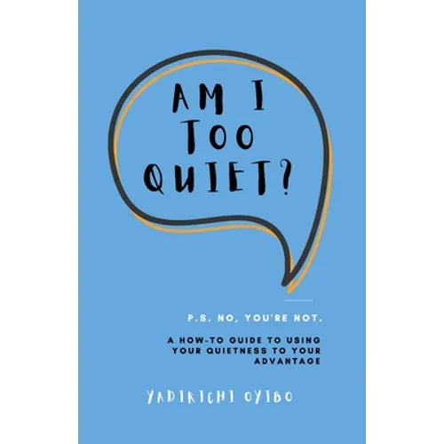 Am I Too Quiet?: P.S. No, You're Not. A How-To Guide to Using Your Introversion to Your Advantage - Paperback