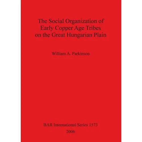 The Social Organization of Early Copper Age Tribes on the Great Hungarian Plain - Paperback
