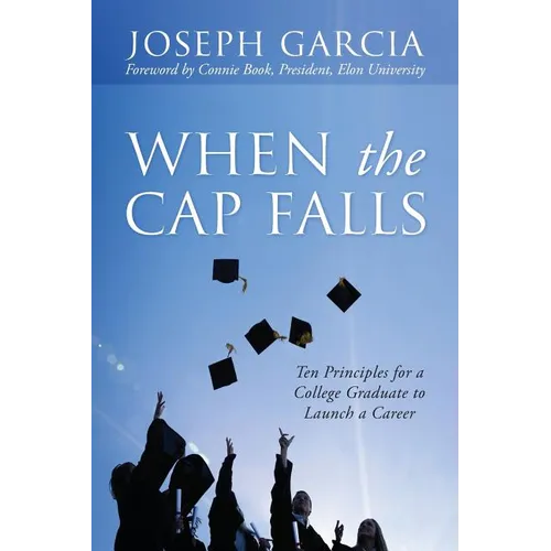 When the Cap Falls: Ten Principles for a College Graduate to Launch a Career - Paperback