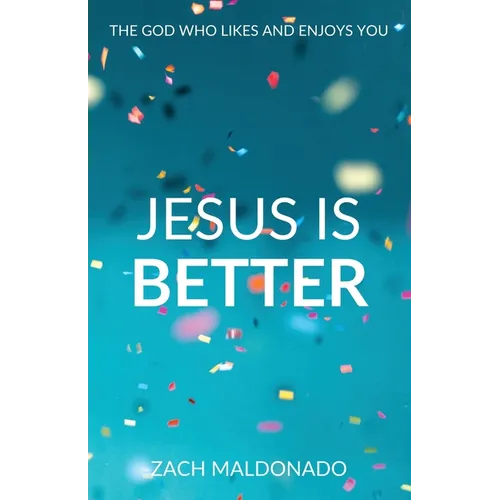 Jesus Is Better: The God Who Likes and Enjoys You - Paperback