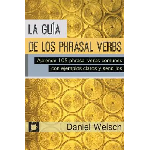 La Guía de los Phrasal Verbs: Aprende 105 phrasal verbs comunes con ejemplos claros y sencillos - Paperback