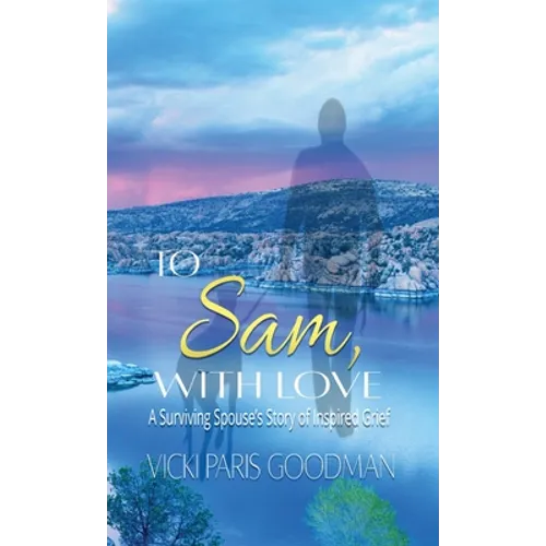 To Sam, With Love: A Surviving Spouse's Story of Inspired Grief - Hardcover