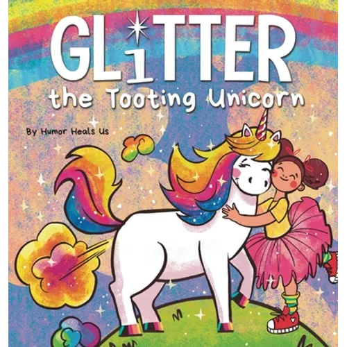 Glitter the Tooting Unicorn: A Magical Story About a Unicorn Who Toots - Hardcover