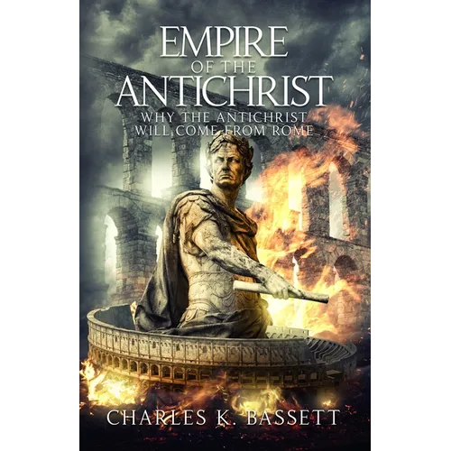 Empire of the Antichrist: Why the Antichrist Will Come From Rome! - Paperback