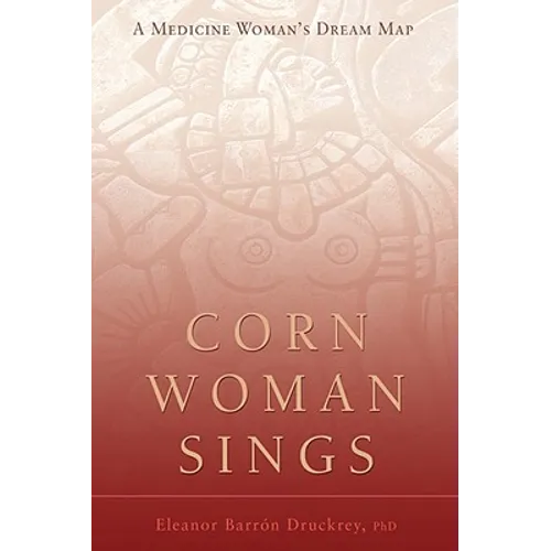 Corn Woman Sings: A Medicine Woman's Dream Map - Hardcover