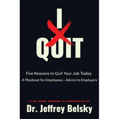 I Quit: Five Reasons to Quit Your Job Today A Playbook for Employees - Advice to Employers - Paperback
