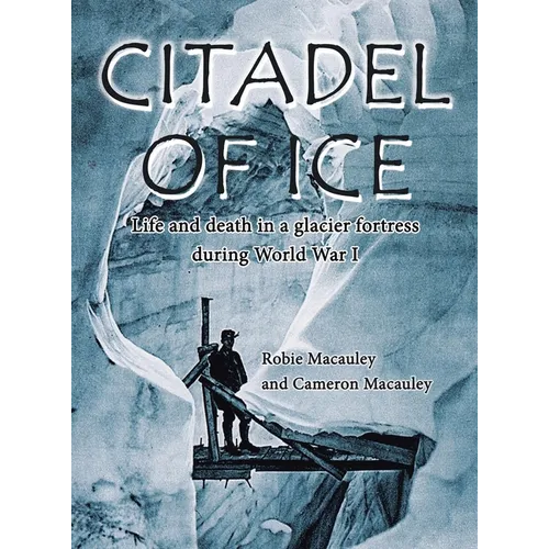 Citadel of Ice: Life and death in a glacier fortress during World War I - Hardcover