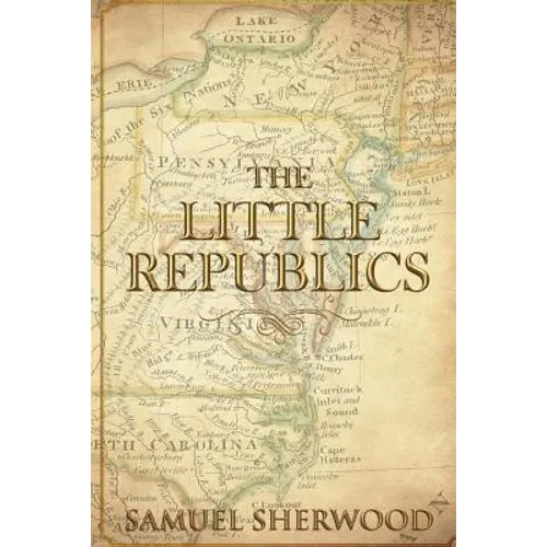 The Little Republics: A Guide to a Constitutional Form of Government at the Local Level - Paperback