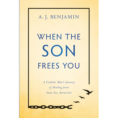 When the Son Frees You: A Catholic Man's Journey of Healing from Same-Sex Attraction - Hardcover