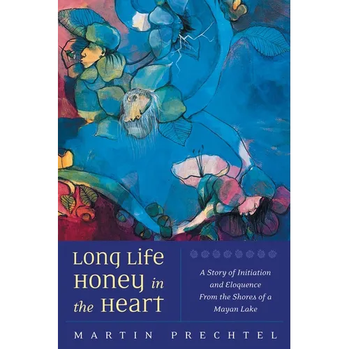 Long Life, Honey in the Heart: A Story of Initiation and Eloquence from the Shores of a Mayan Lake - Paperback